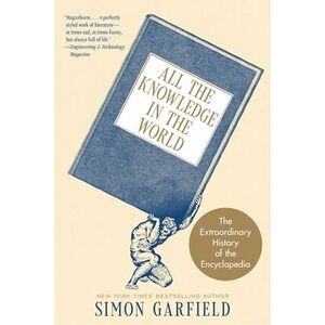 All the Knowledge in the World: The Extraordinary History of the Encyclopedia --